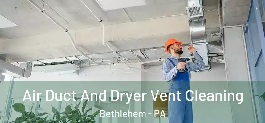  Air Duct And Dryer Vent Cleaning Bethlehem - PA