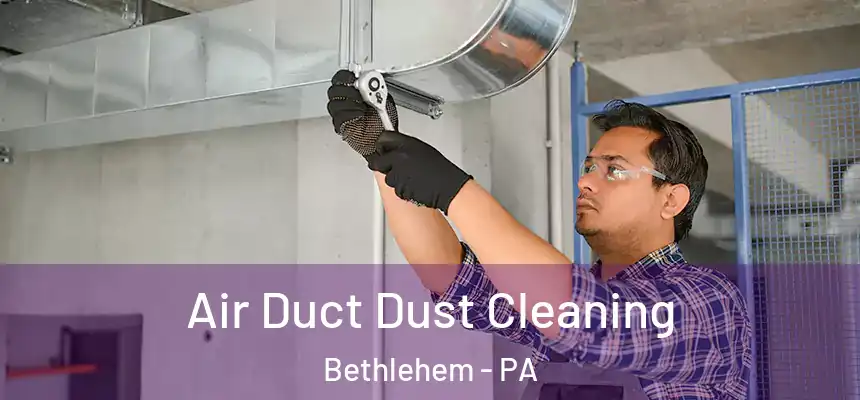 Air Duct Dust Cleaning Bethlehem - PA