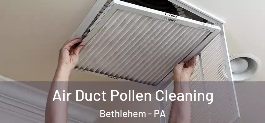 Air Duct Pollen Cleaning Bethlehem - PA