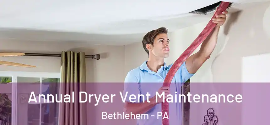  Annual Dryer Vent Maintenance Bethlehem - PA