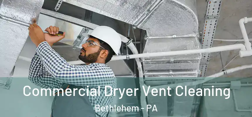 Commercial Dryer Vent Cleaning Bethlehem - PA