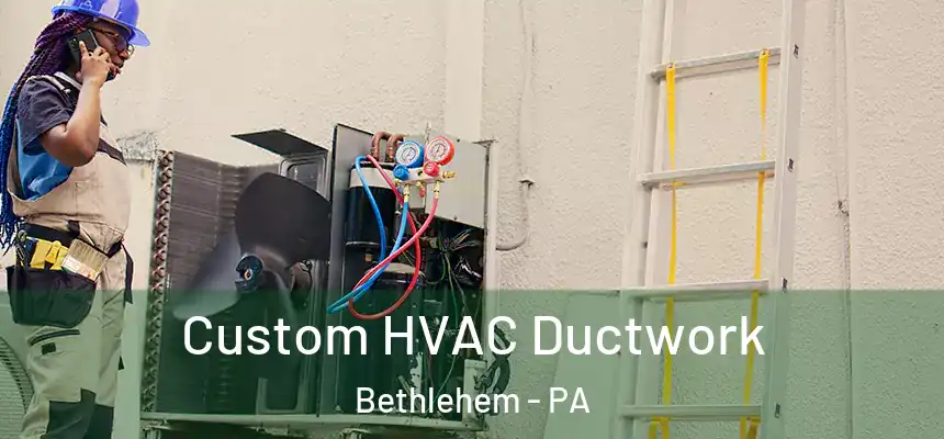 Custom HVAC Ductwork Bethlehem - PA