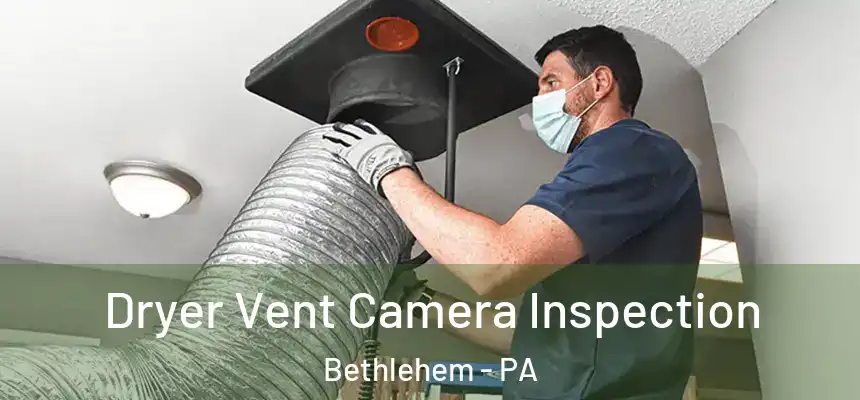 Dryer Vent Camera Inspection Bethlehem - PA