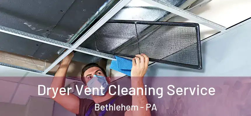 Dryer Vent Cleaning Service Bethlehem - PA