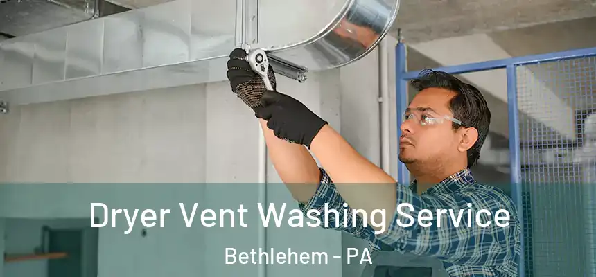 Dryer Vent Washing Service Bethlehem - PA