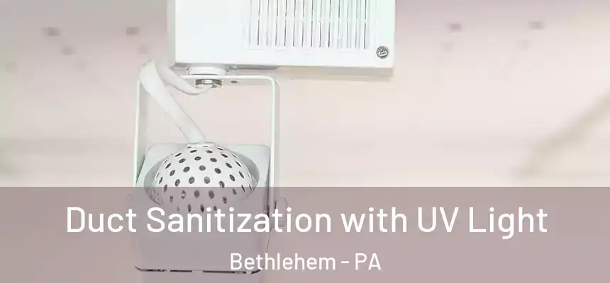  Duct Sanitization with UV Light Bethlehem - PA