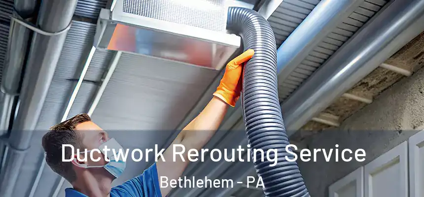  Ductwork Rerouting Service Bethlehem - PA