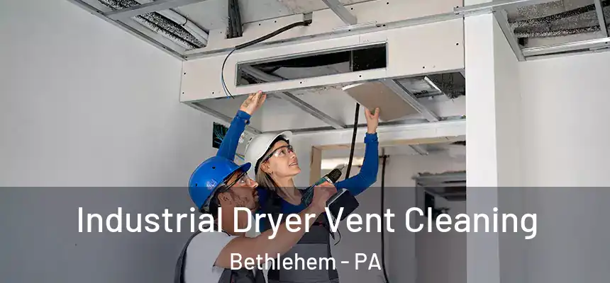 Industrial Dryer Vent Cleaning Bethlehem - PA