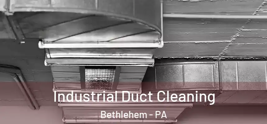 Industrial Duct Cleaning Bethlehem - PA