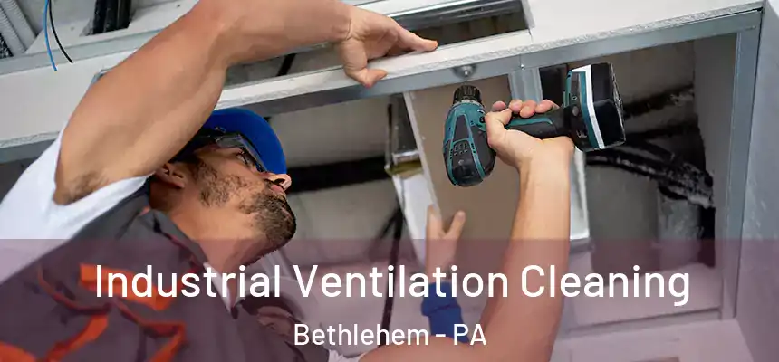 Industrial Ventilation Cleaning Bethlehem - PA