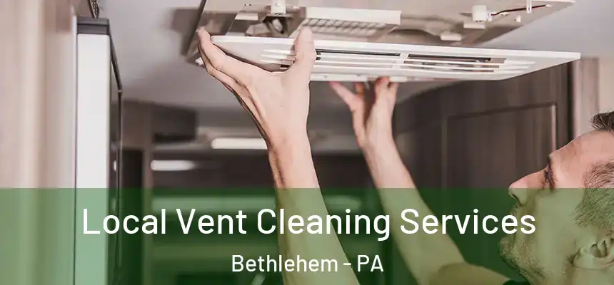 Local Vent Cleaning Services Bethlehem - PA