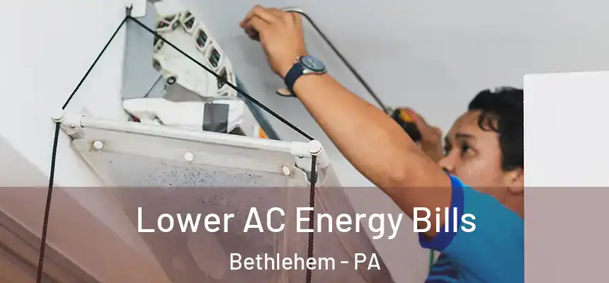  Lower AC Energy Bills Bethlehem - PA