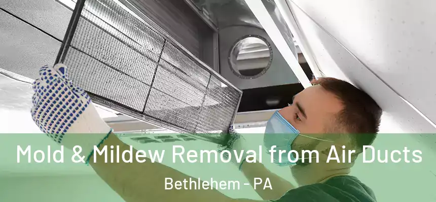  Mold & Mildew Removal from Air Ducts Bethlehem - PA