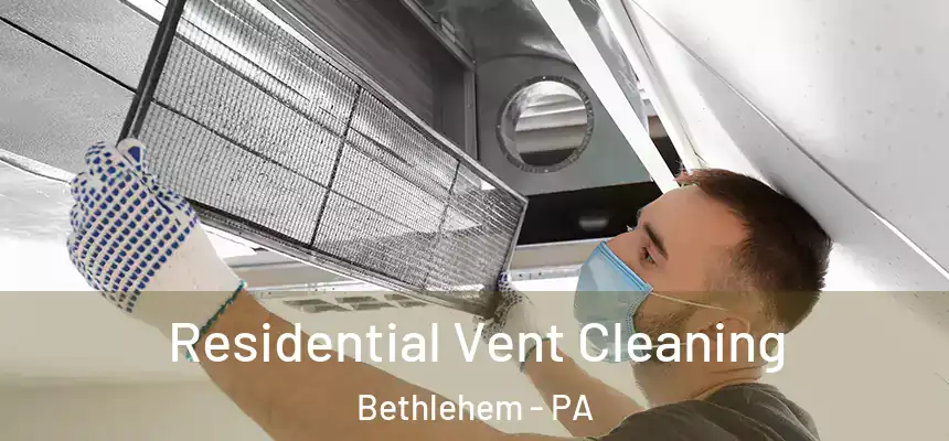 Residential Vent Cleaning Bethlehem - PA