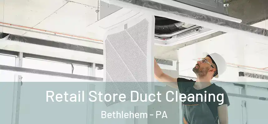  Retail Store Duct Cleaning Bethlehem - PA