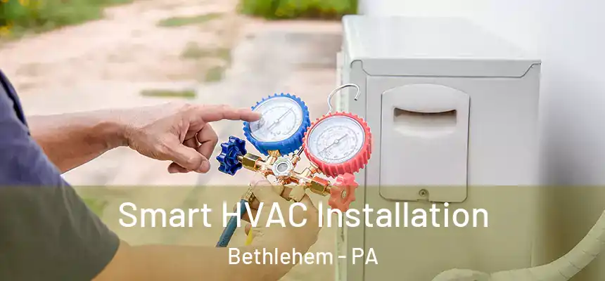  Smart HVAC Installation Bethlehem - PA