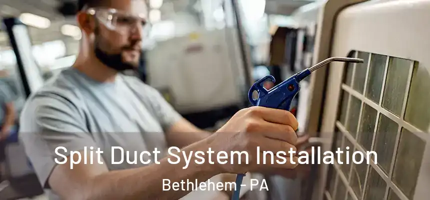  Split Duct System Installation Bethlehem - PA