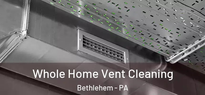  Whole Home Vent Cleaning Bethlehem - PA